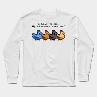 I have to go My chickens need me! Long Sleeve T-Shirt